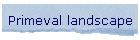 Primeval landscape
