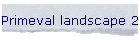 Primeval landscape 2